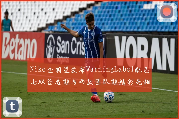 Nike全明星发布WarningLabel配色七双签名鞋与两款团队鞋精彩亮相